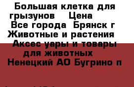 Большая клетка для грызунов  › Цена ­ 500 - Все города, Брянск г. Животные и растения » Аксесcуары и товары для животных   . Ненецкий АО,Бугрино п.